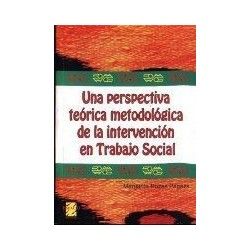 UNA PERSPECTIVA TEORICA METODOLOGICA DE LA INTERVENCION EN TRABAJO SOCIAL